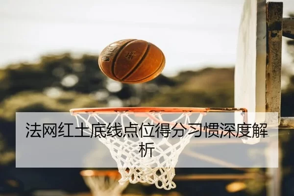 法网红土底线点位得分习惯深度解析